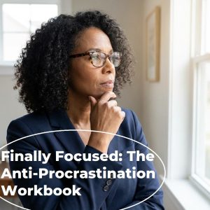 Finally Focused: The Anti-Procrastination Workbook – Productivity eBook & Focus-Building Guide with Time Management Tools